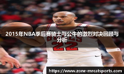 2015年NBA季后赛骑士与公牛的激烈对决回顾与分析